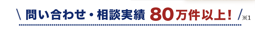 問い合わせ・相談実績80万件以上!